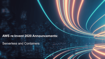 AWS re:Invent 2020 Serverless and Containers Announcements